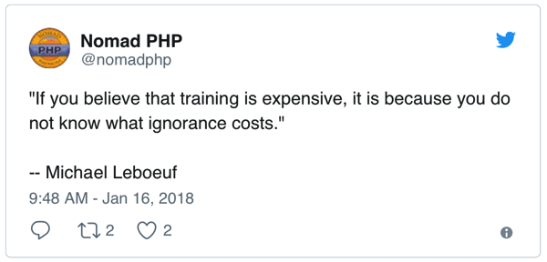 If you believe that training is expensive, it is because you do not know what ignorance costs. -- Michael Leboeuf - Tweet by NomadPHP